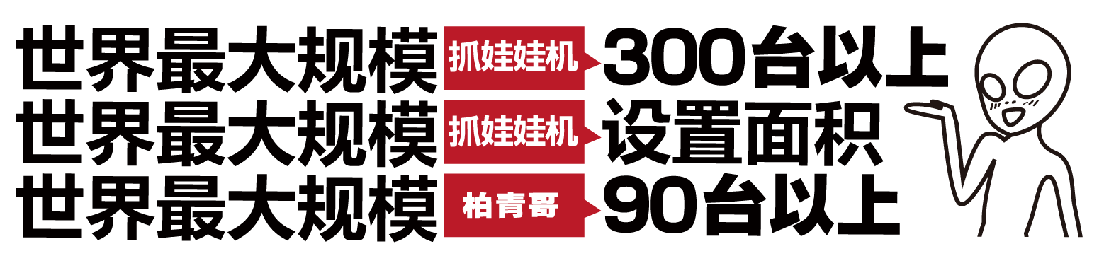 世界最大规模　抓娃娃机　３００台以上 世界最大规模　抓娃娃机　设置面积 世界最大规模　柏青哥　９０台以上
